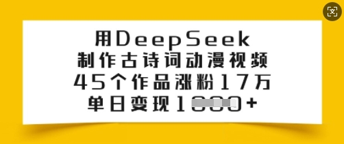 用DeepSeek制作古诗词动漫视频，45个作品涨粉17万，单日变现多张-闲赋网