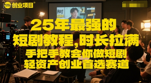 25年最强的短剧项目教程，时长拉满，手把手教会你做短剧，轻资产创业首选赛道-闲赋网