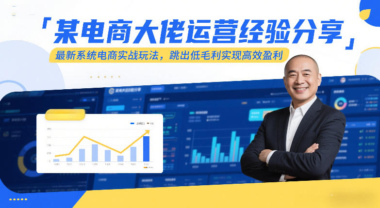某电商大佬运营经验分享，最新系统电商实战玩法，跳出低毛利实现高效盈利-闲赋网