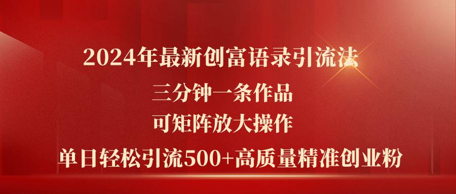 2024年最新创富语录引流法，三分钟一条作品可矩阵放大操作，日引流500…-闲赋网