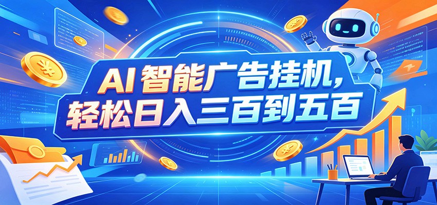 AI智能广告挂机，24小时自动跑，日入300-500，新手零门槛-闲赋网