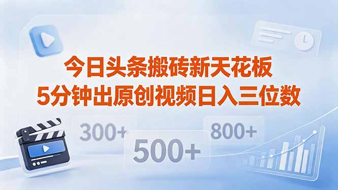 今日头条搬砖新天花板 仅需复制粘贴5分钟出原创视频 发多平台日入三位数-闲赋网