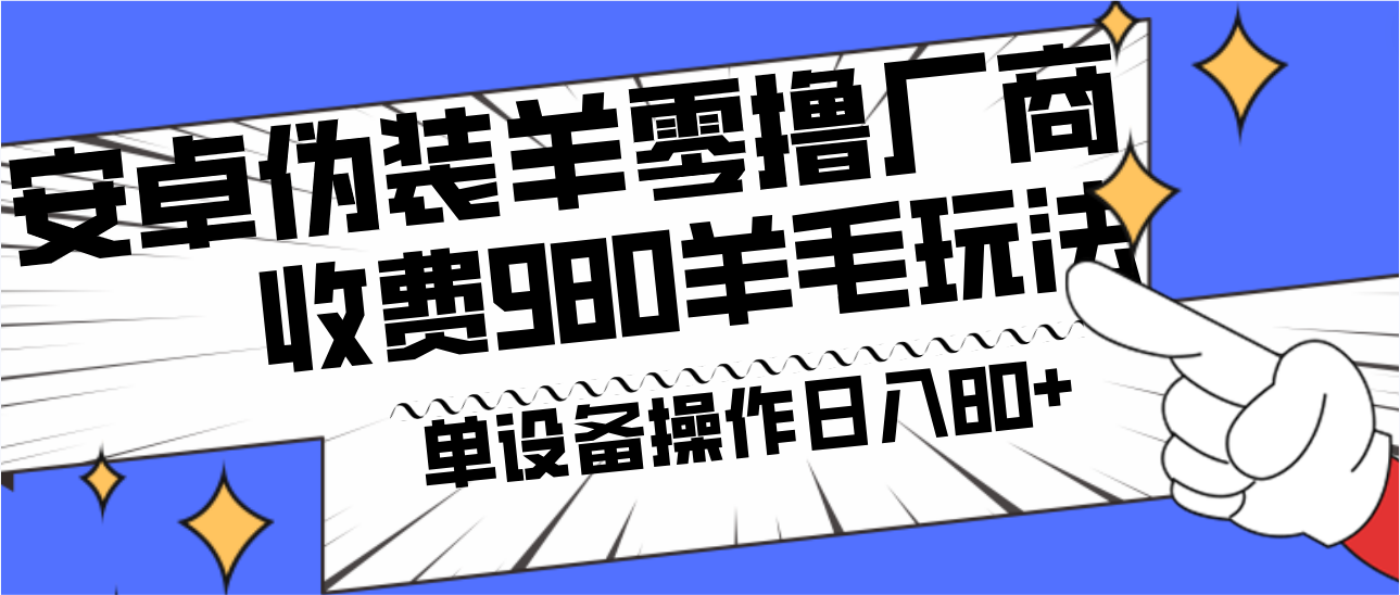 安卓伪装羊零撸厂商羊毛项目，单机日入80+，可矩阵，多劳多得，收费980项目直接公开-闲赋网