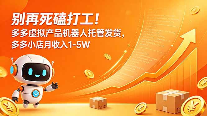 别再死磕打工！多多虚拟产品机器人托管发货，多多小店月收入1-5W-闲赋网