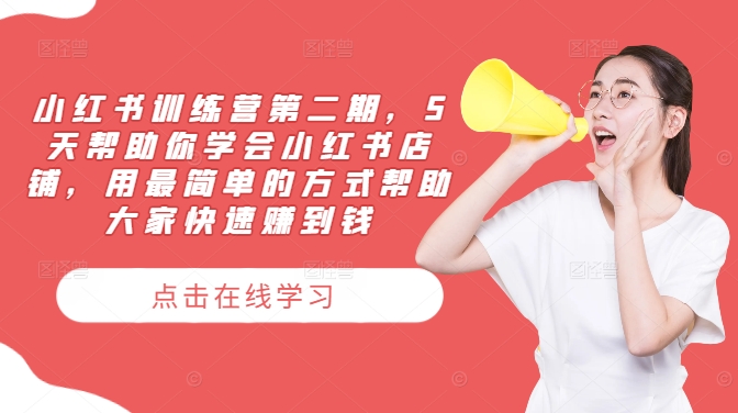 小红书训练营第二期，5天帮助你学会小红书店铺，用最简单的方式帮助大家快速赚到钱-闲赋网