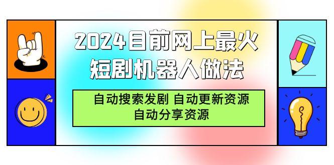(9293期)2024目前网上最火短剧机器人做法，自动搜索发剧 自动更新资源 自动分享资源-闲赋网