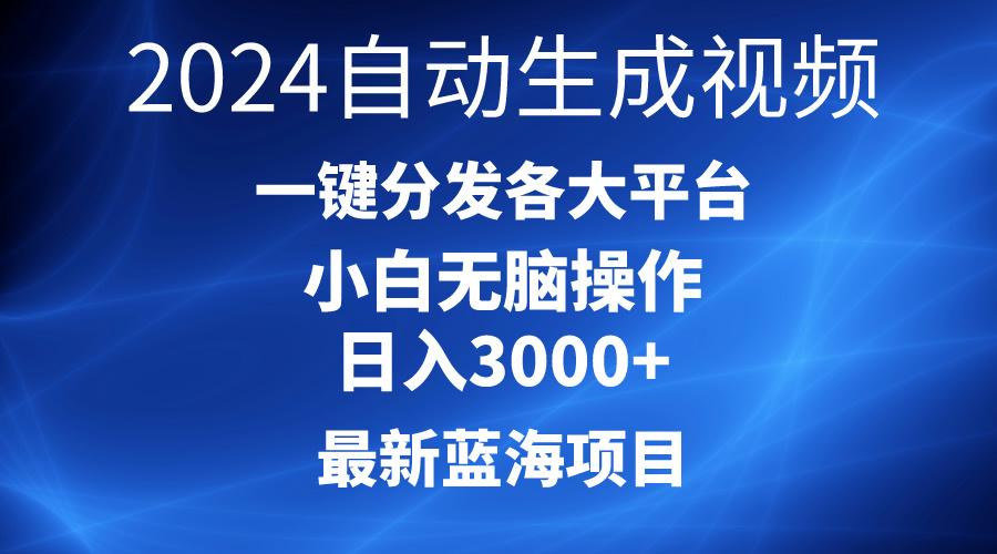 2024最新蓝海项目AI一键生成爆款视频分发各大平台轻松日入3000+，小白...-闲赋网