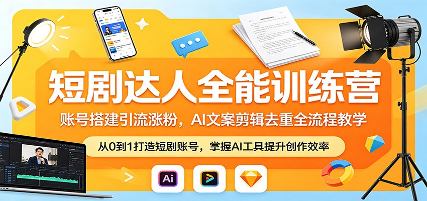 短剧达人全能训练营：账号搭建引流涨粉，AI 文案剪辑去重全流程教学-闲赋网