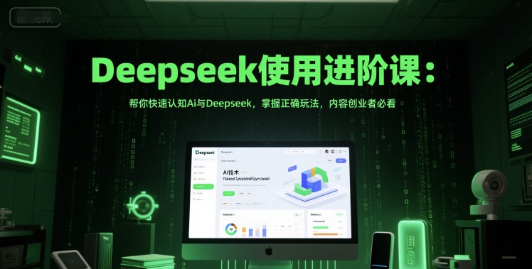 Deepseek使用进阶课：帮你快速认知Ai与Deepseek，掌握正确玩法，内容创业者必看-闲赋网