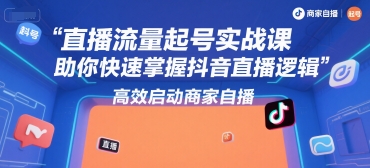 直播流量起号实战课，助你快速掌握抖音直播逻辑，高效启动商家自播-闲赋网
