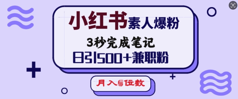 小红书素人爆粉，3秒完成笔记，日引500+兼职粉，月入5位数-闲赋网