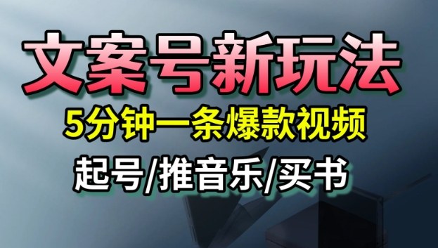 文案号新玩法，5分钟一条爆款视频，流量高，起号快，多方位变现-闲赋网