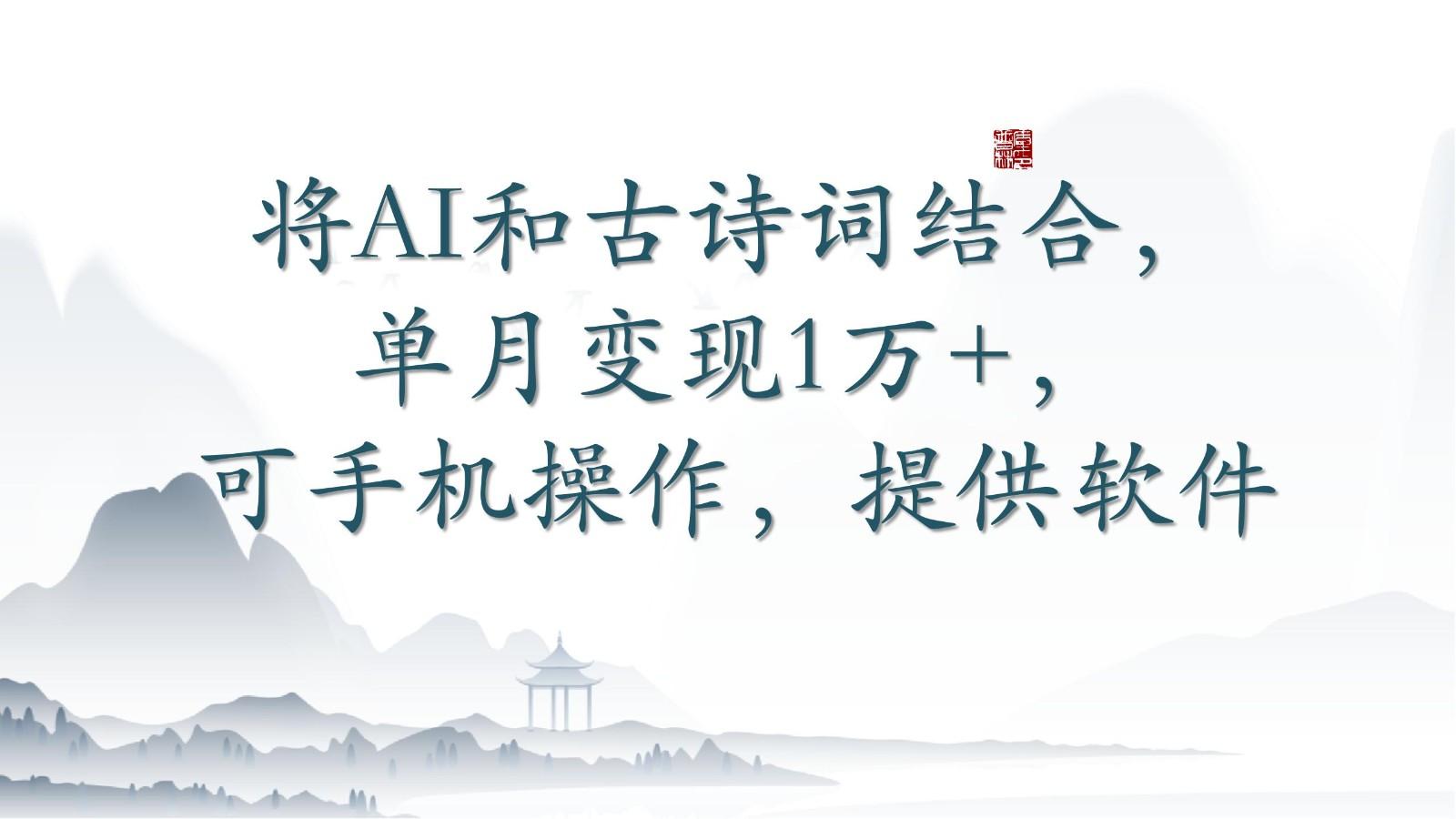 将AI和古诗词结合，单月变现1万+，可手机操作，附送软件-闲赋网