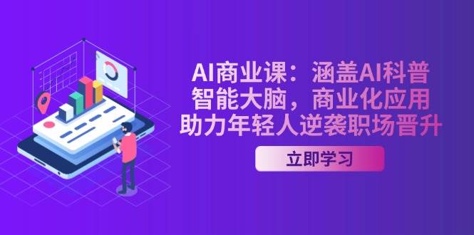 AI商业课：涵盖AI科普，智能大脑，商业化应用，助力年轻人逆袭职场晋升-闲赋网