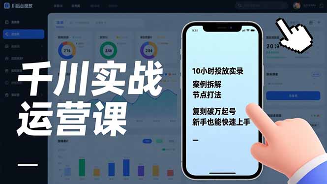 千川实战运营课，10小时投放实录、案例拆解、节点打法，复刻破万起号，新手也能快速上手-闲赋网