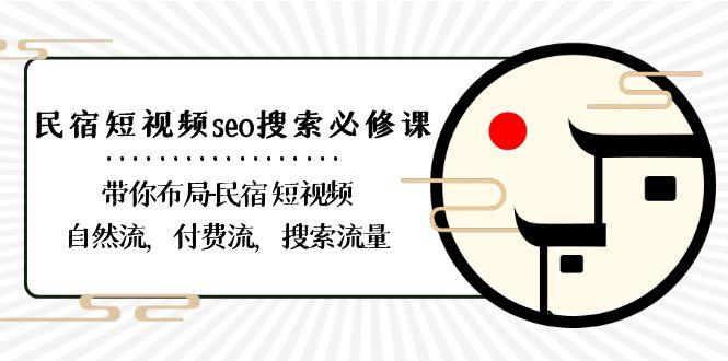 民宿短视频seo搜索必修课：带你布局民宿短视频自然流，付费流，搜索流量-闲赋网
