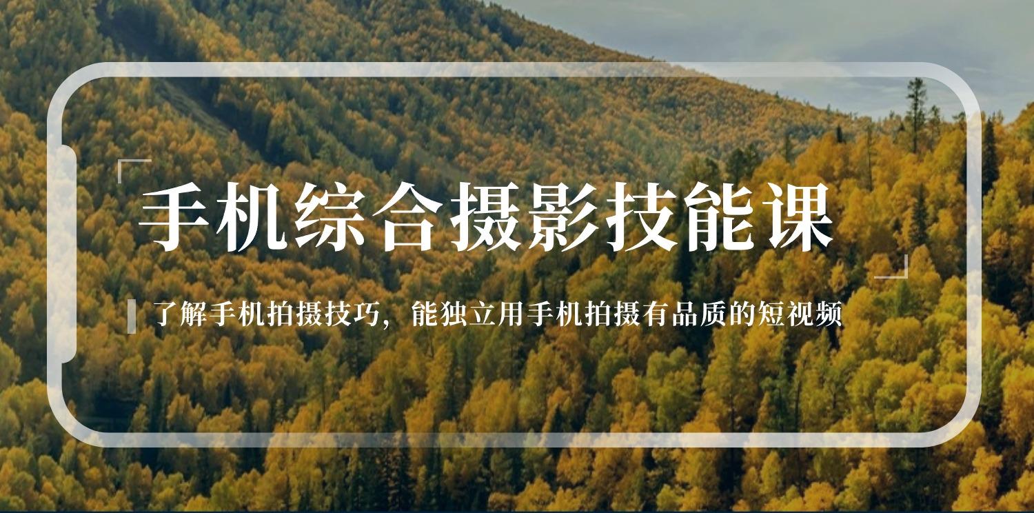 手机综合摄影技能课：学习手机拍摄技巧，用手机拍摄有品质短视频-126节-闲赋网