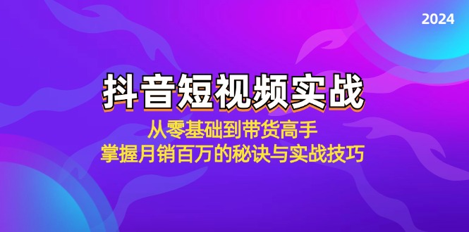 抖音短视频实战：从零基础到带货高手，掌握月销百万的秘诀与实战技巧-闲赋网