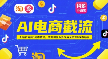 AI电商截流项目，AI结合电商0成本截流，助力淘宝多多抖店无货源0成本起店-闲赋网