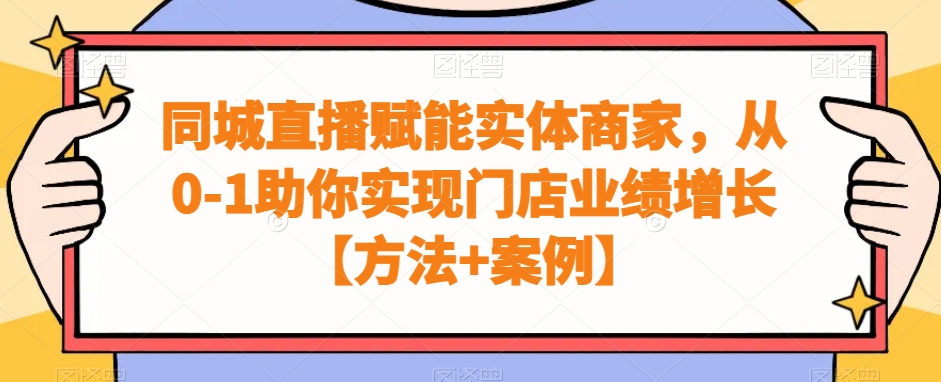 同城直播赋能实体商家，从0-1助你实现门店业绩增长【方法+案例】-闲赋网
