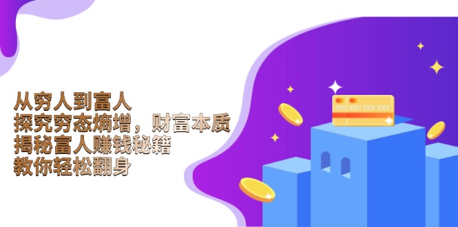 从穷人到富人：探究穷态熵增，财富本质，揭秘富人赚钱秘籍，教你轻松翻身-闲赋网