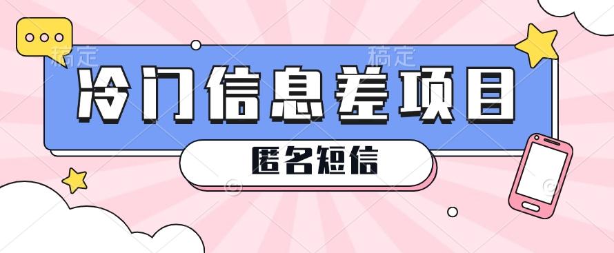 利用信息差操作的冷门赚钱项目，揭秘“匿名短信”日赚几十几百的玩法-闲赋网