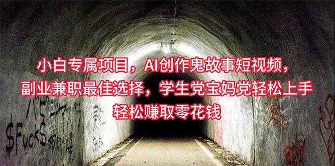 小白专属，AI创作灵异故事短视频，副业兼职最佳选择，学生党宝妈党轻松…-闲赋网