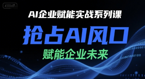 AI企业赋能实战系列课，抢占AI风口，赋能企业未来-闲赋网