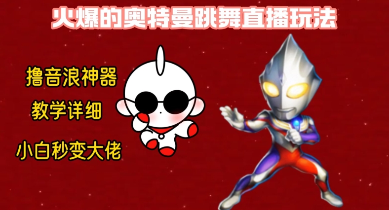 最新火爆奥特曼跳舞24小时无人直播，单场6小时撸10W音浪，小白也可操作，保姆级教学【揭秘】-闲赋网