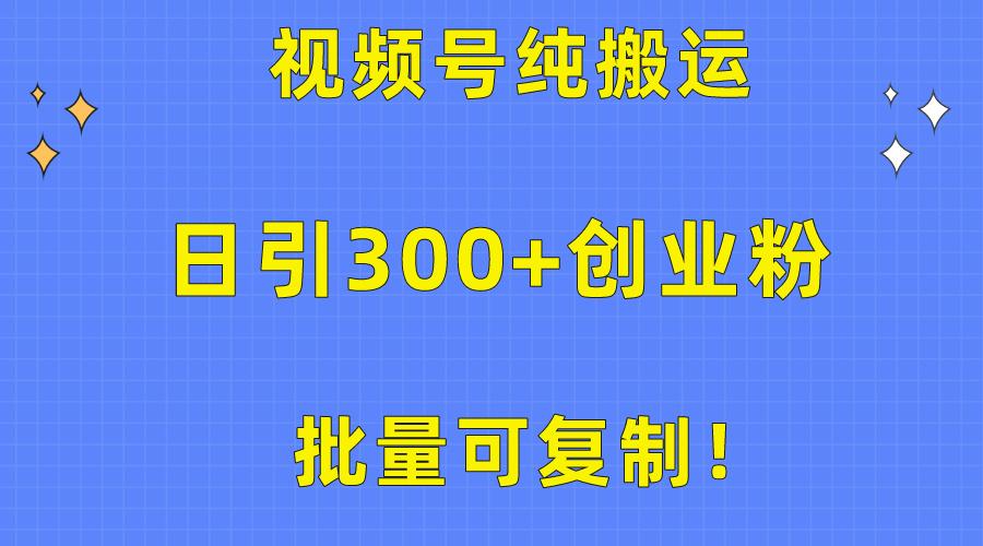 批量可复制！视频号纯搬运日引300+创业粉教程！-闲赋网
