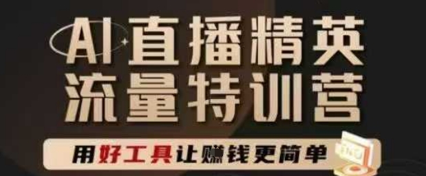 AI直播精英官方特训营，直播底层逻辑和ai实操技巧，用好工具让挣米更简单-闲赋网