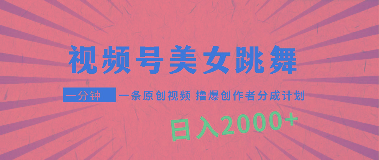 (9272期)视频号，美女跳舞，一分钟一条原创视频，撸爆创作者分成计划，日入2000+-闲赋网