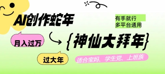 AI创作蛇年各路神仙大拜年，月入过万，有手就行，多平台通用！-闲赋网
