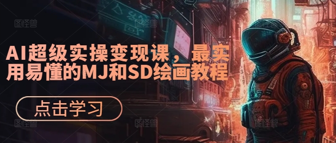 AI超级实操变现课，最实用易懂的MJ和SD绘画教程-闲赋网