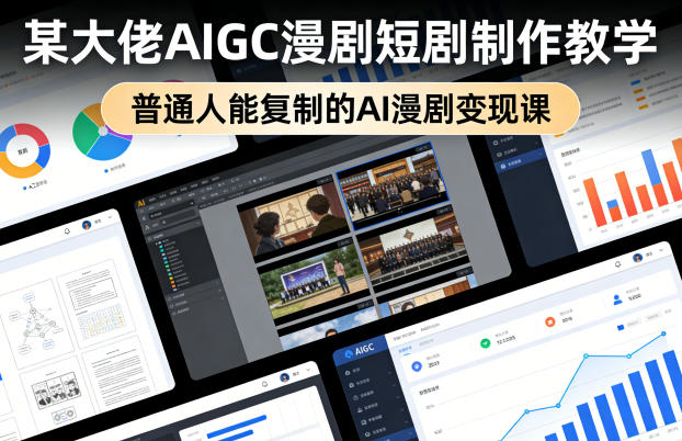 某大佬AIGC漫剧短剧制作教学，普通人能复制的AI漫剧变现课-闲赋网