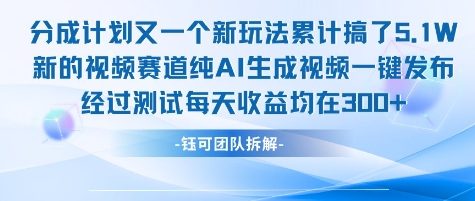 不剪辑不露脸 分成计划新玩法，实测每天收益在3张+左右 新的视频赛道纯AI生成视频-闲赋网