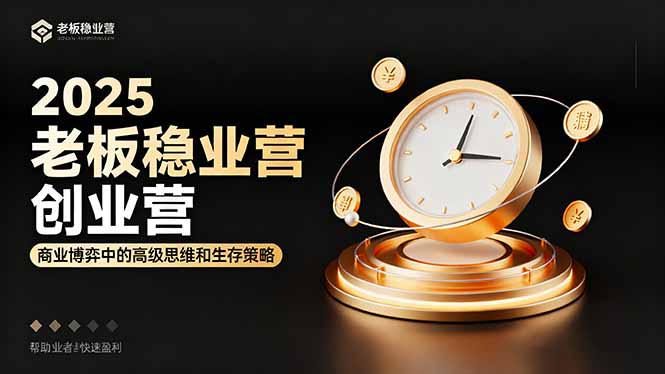 2025老板稳赚创业营：商业博弈中高级思维和生存策略，帮助创业者快速盈利-闲赋网