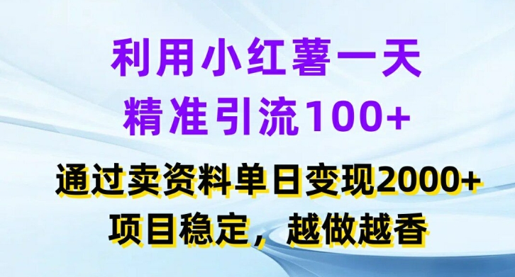 利用小红书一天精准引流100+，通过卖项目单日变现2k+，项目稳定，越做越香【揭秘】-闲赋网