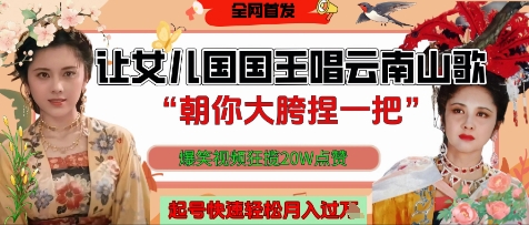 让女儿国国王开口唱云南山歌“朝你大胯捏一把”，爆笑视频狂揽点赞20W点赞，熟练后起号快轻松月入过W-闲赋网