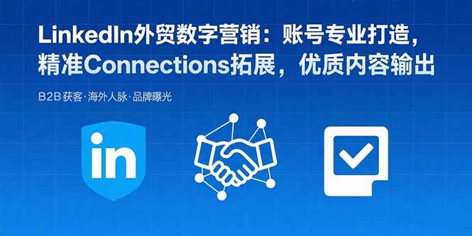 LinkedIn外贸数字营销：账号专业打造，精准Connections拓展，优质内容输出-闲赋网