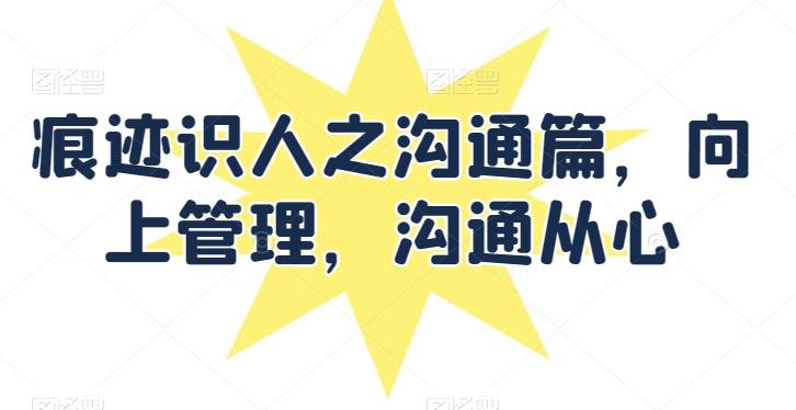 痕迹识人之沟通篇，向上管理，沟通从心-闲赋网
