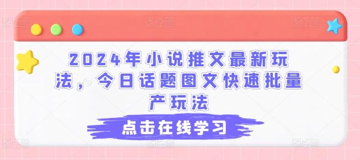 2024年小说推文最新玩法，今日话题图文快速批量产玩法-闲赋网