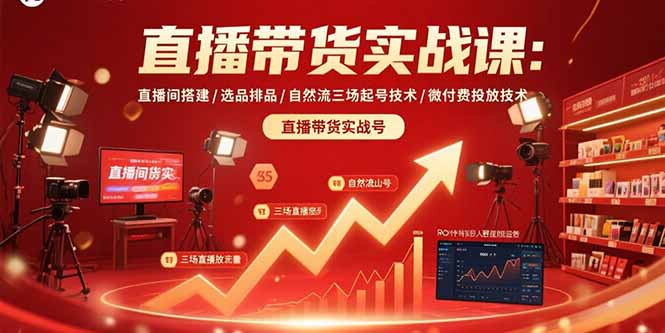直播带货实战课：直播间搭建/选品排品/自然流三场起号技术/微付费投放技术-闲赋网