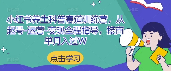 小红书养生科普赛道训练营，从起号-运营-变现全程指导，接商单月入过W-闲赋网