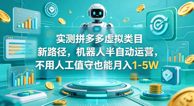 实测拼多多虚拟类目新路径，机器人半自动运营，不用人工值守也能月入1-5W【揭秘】-闲赋网