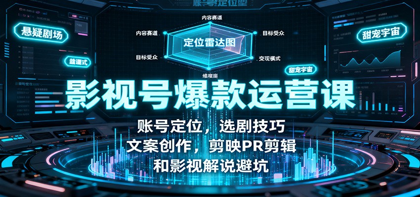 影视号爆款运营课：账号定位，选剧技巧，文案创作，剪映PR剪辑和影视解说避坑-闲赋网