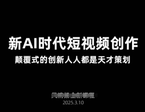 AI新时代短视频创作2025年3月新课，​颠覆式的创新人人都是天才策划-闲赋网