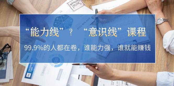 “能力线”“意识线”？99.9%的人都在卷，谁能力强，谁就能赚钱-闲赋网