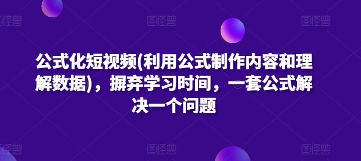 公式化短视频(利用公式制作内容和理解数据)，摒弃学习时间，一套公式解决一个问题-闲赋网