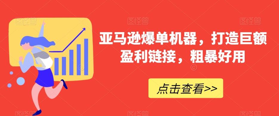 亚马逊爆单机器，打造巨额盈利链接，粗暴好用-闲赋网